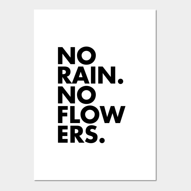 No Rain No Flowers No Rain No Flowers Posters and Art Prints